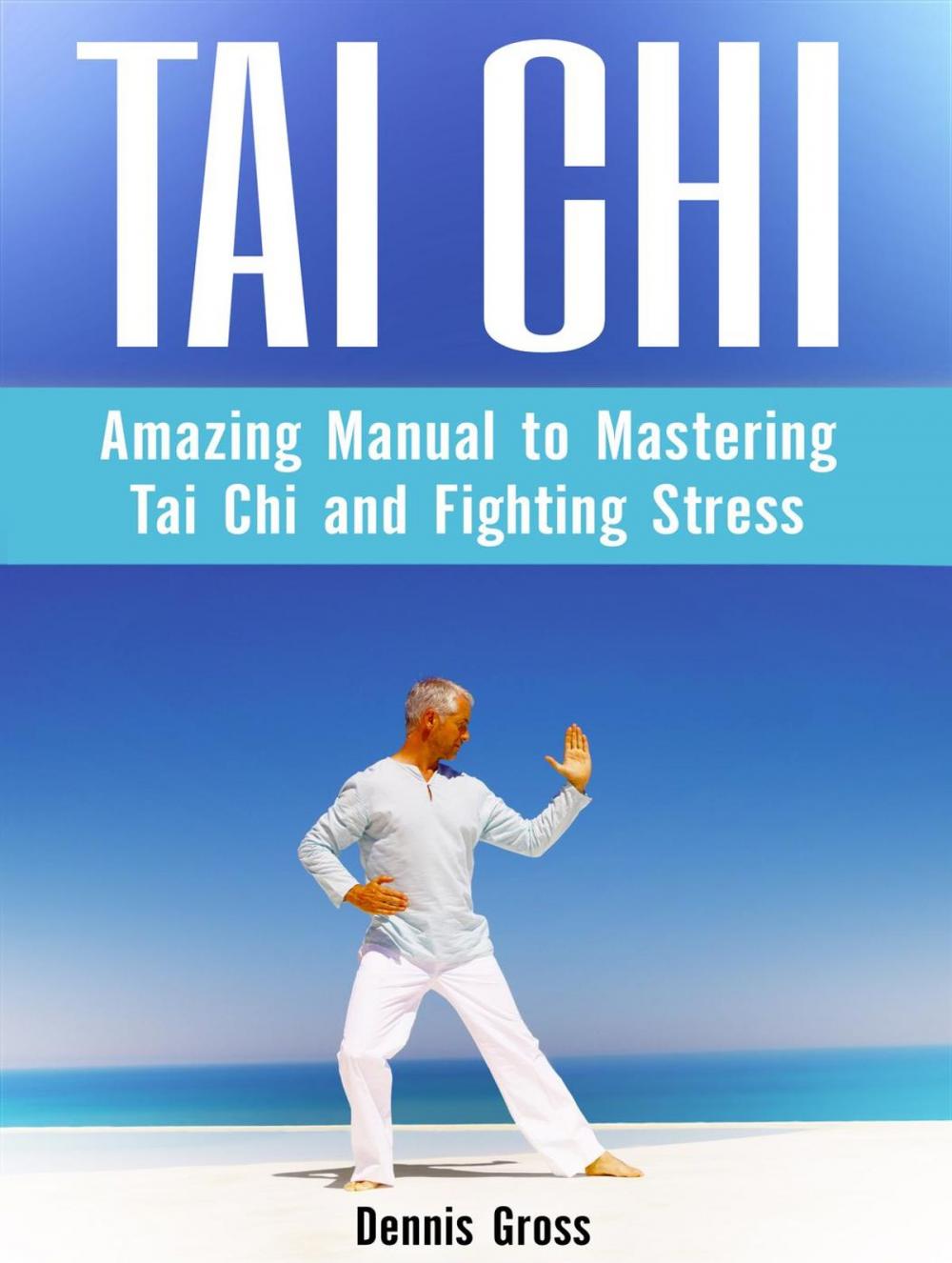 Big bigCover of Tai Chi: Amazing Manual to Mastering Tai Chi and Fighting Stress