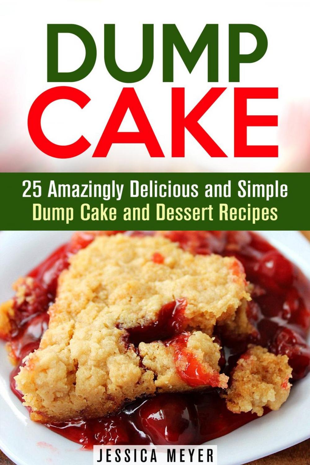 Big bigCover of Dump Cake: 25 Amazingly Delicious and Simple Dump Cake and Dessert Recipes