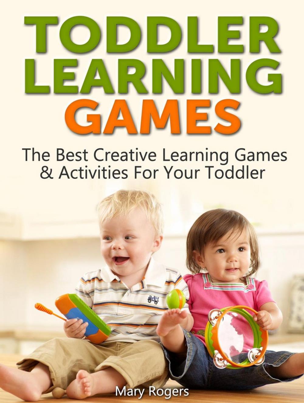 Big bigCover of Toddler Learning Games: The Best Creative Learning Games & Activities For Your Toddler