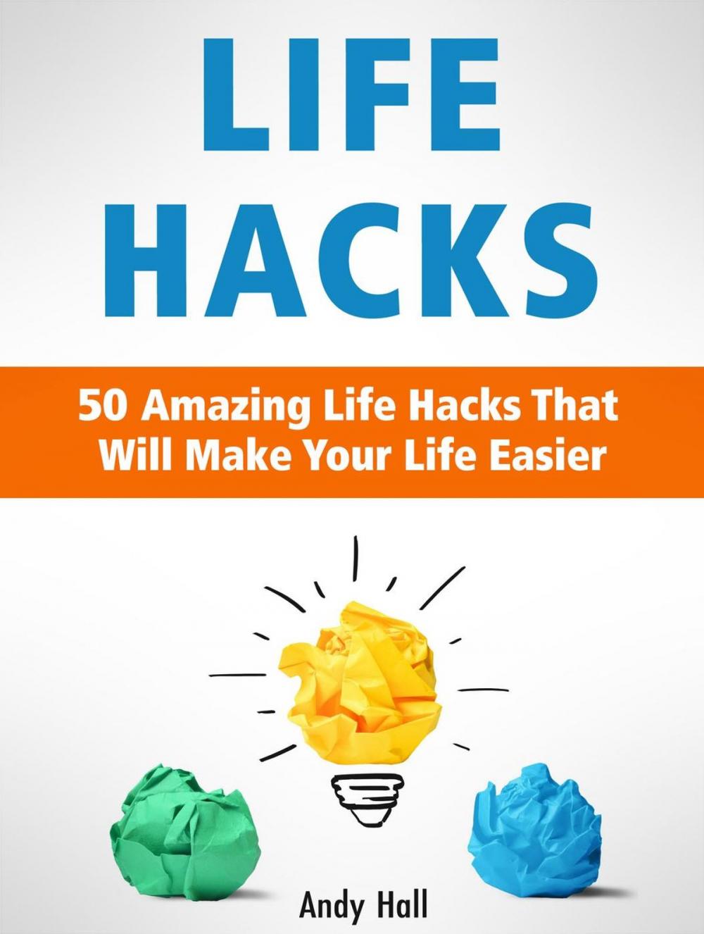 Big bigCover of Life Hacks: 50 Amazing Life Hacks That Will Make Your Life Easier