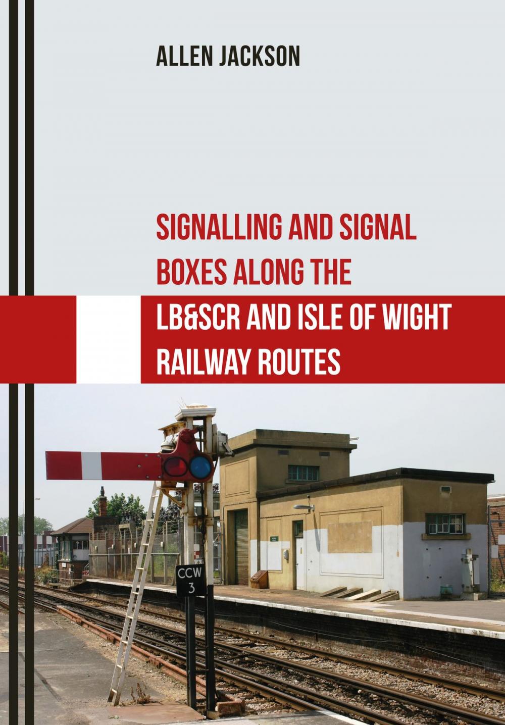 Big bigCover of Signalling and Signal Boxes Along the LB&SCR and Isle of Wight Railway Routes