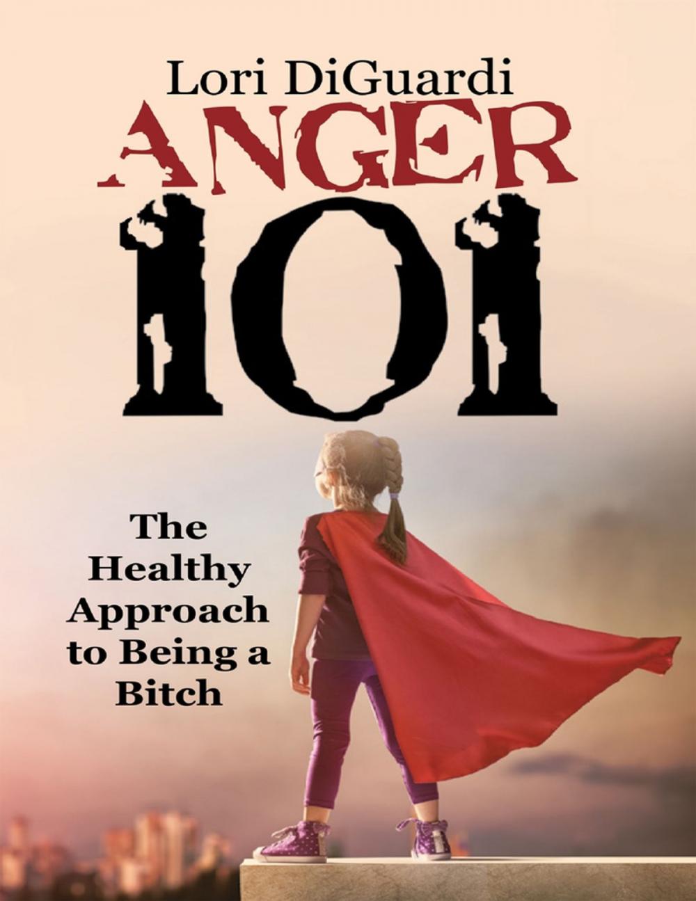 Big bigCover of Anger 101: The Healthy Approach to Being a Bitch