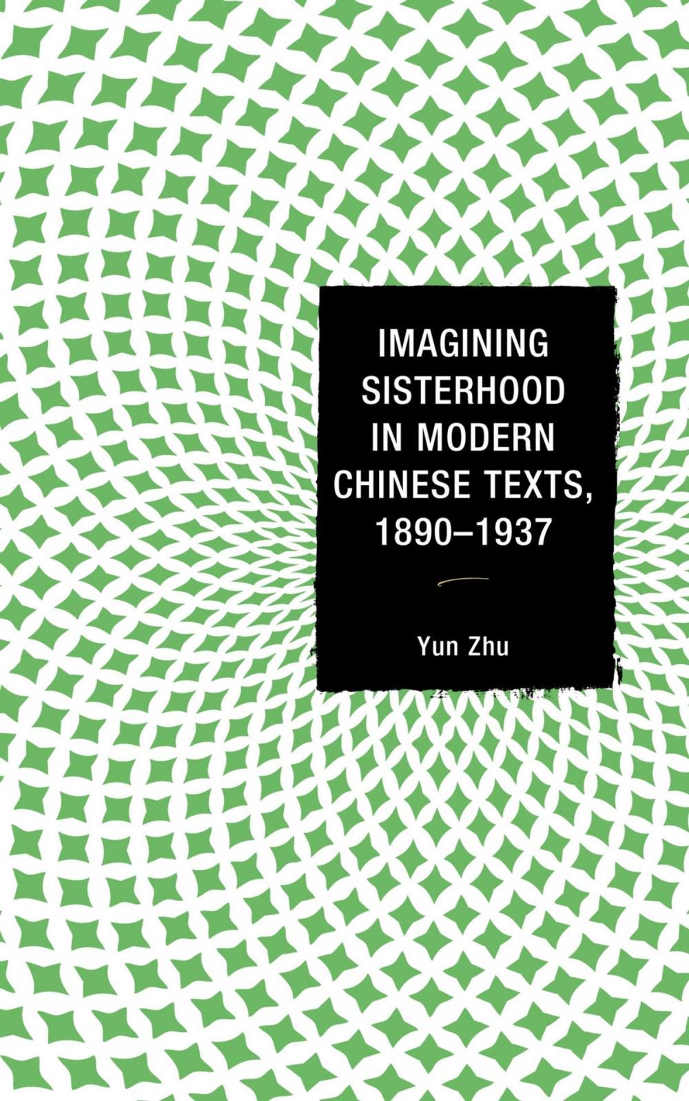 Big bigCover of Imagining Sisterhood in Modern Chinese Texts, 1890–1937