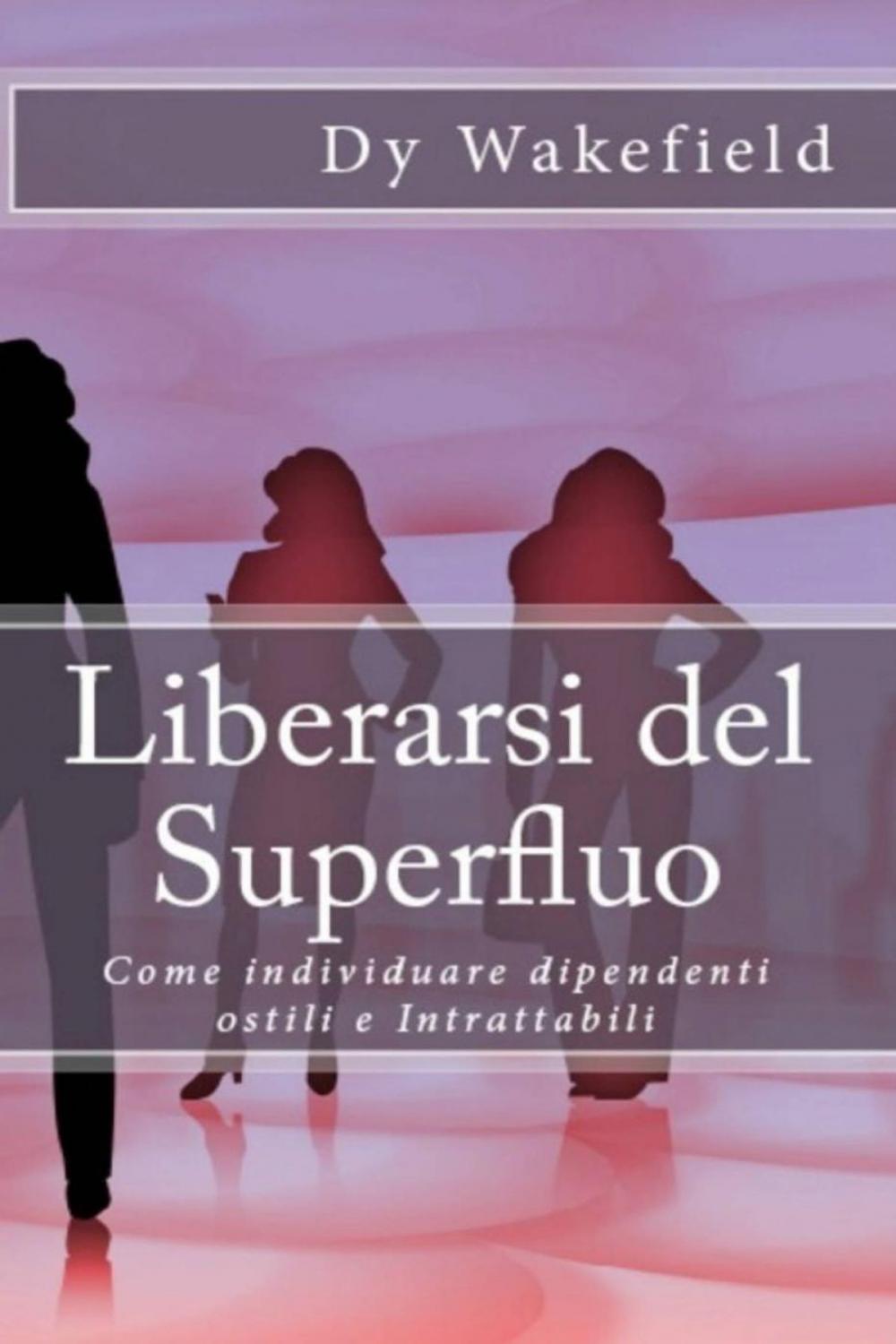 Big bigCover of Liberarsi del Superfluo: Come individuare dipendenti ostili e Intrattabili