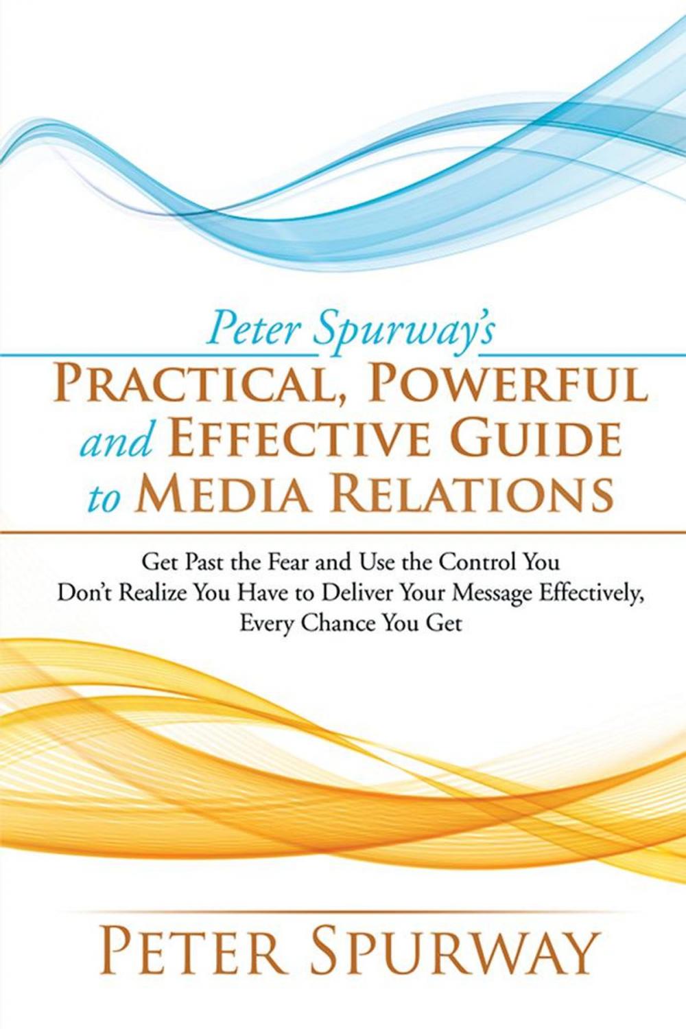 Big bigCover of Peter Spurway’S Practical, Powerful and Effective Guide to Media Relations