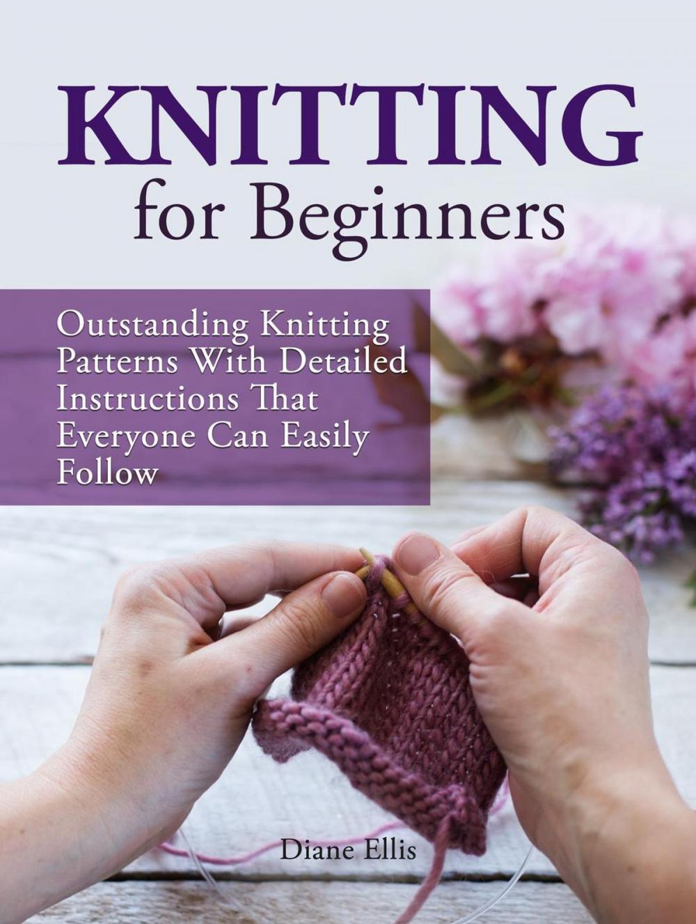 Big bigCover of Knitting for Beginners: Outstanding Knitting Patterns With Detailed Instructions That Everyone Can Easily Follow