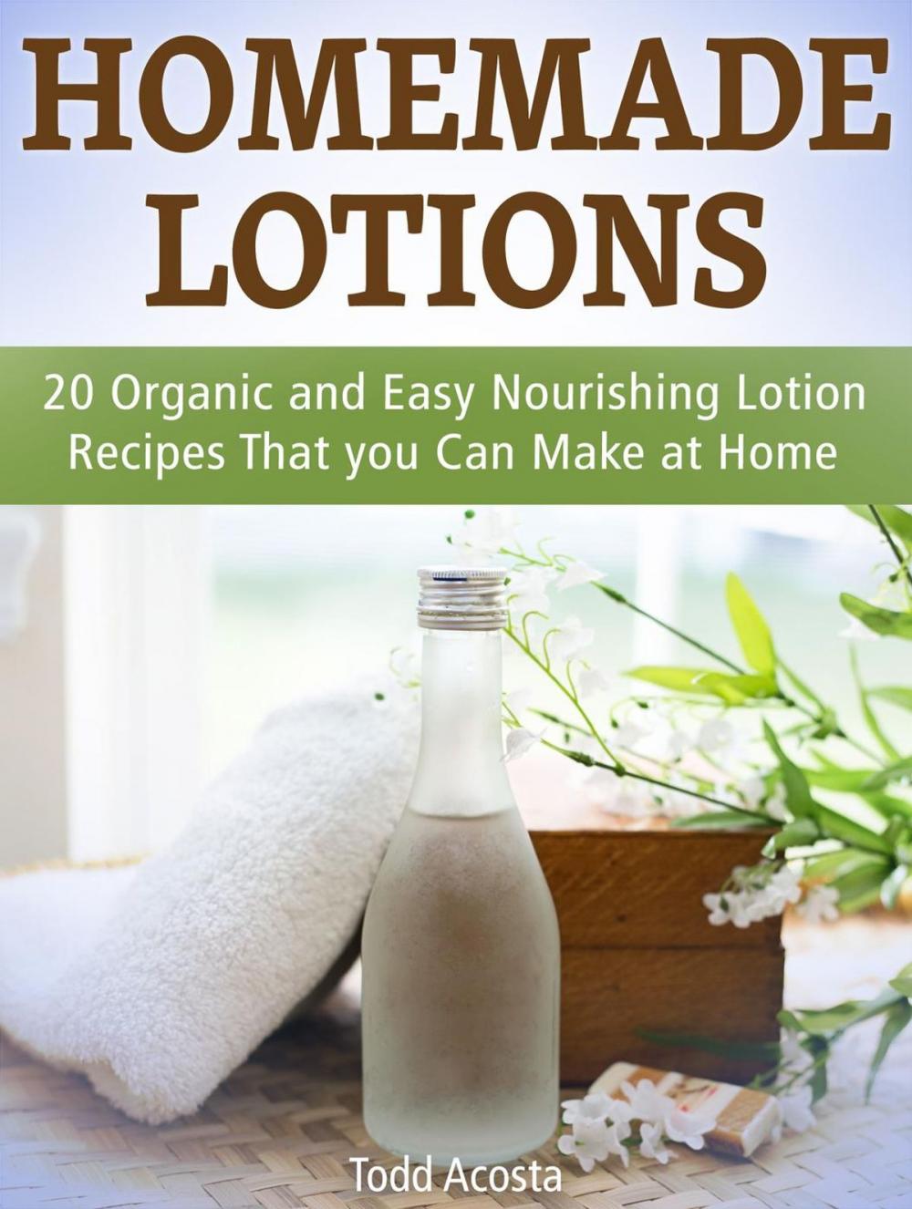 Big bigCover of Homemade Lotions: 20 Organic and Easy Nourishing Lotion Recipes That you Can Make at Home