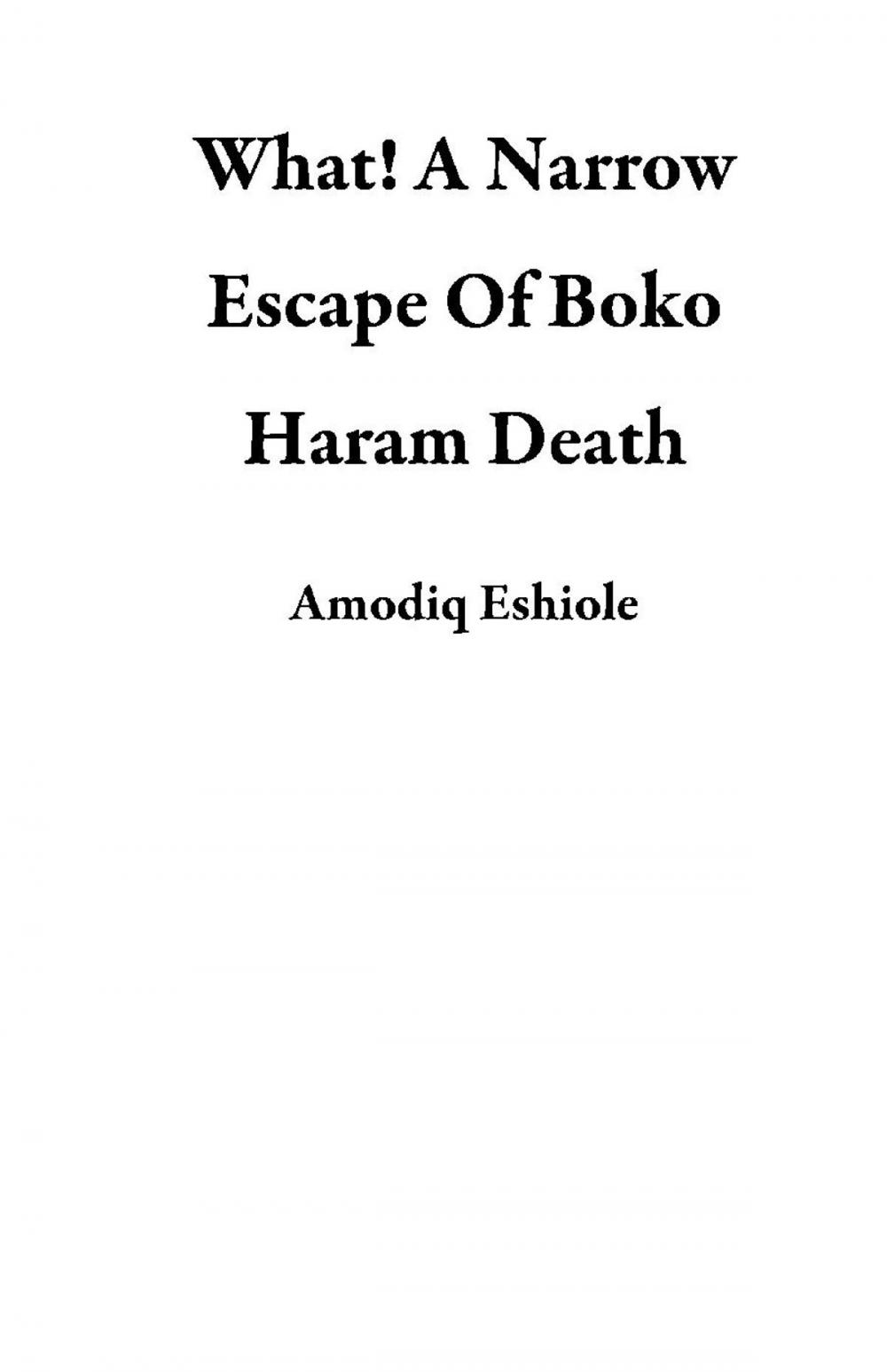 Big bigCover of What! A Narrow Escape Of Boko Haram Death