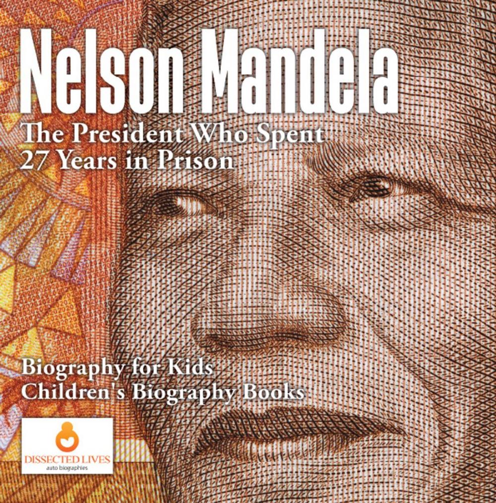 Big bigCover of Nelson Mandela : The President Who Spent 27 Years in Prison - Biography for Kids | Children's Biography Books