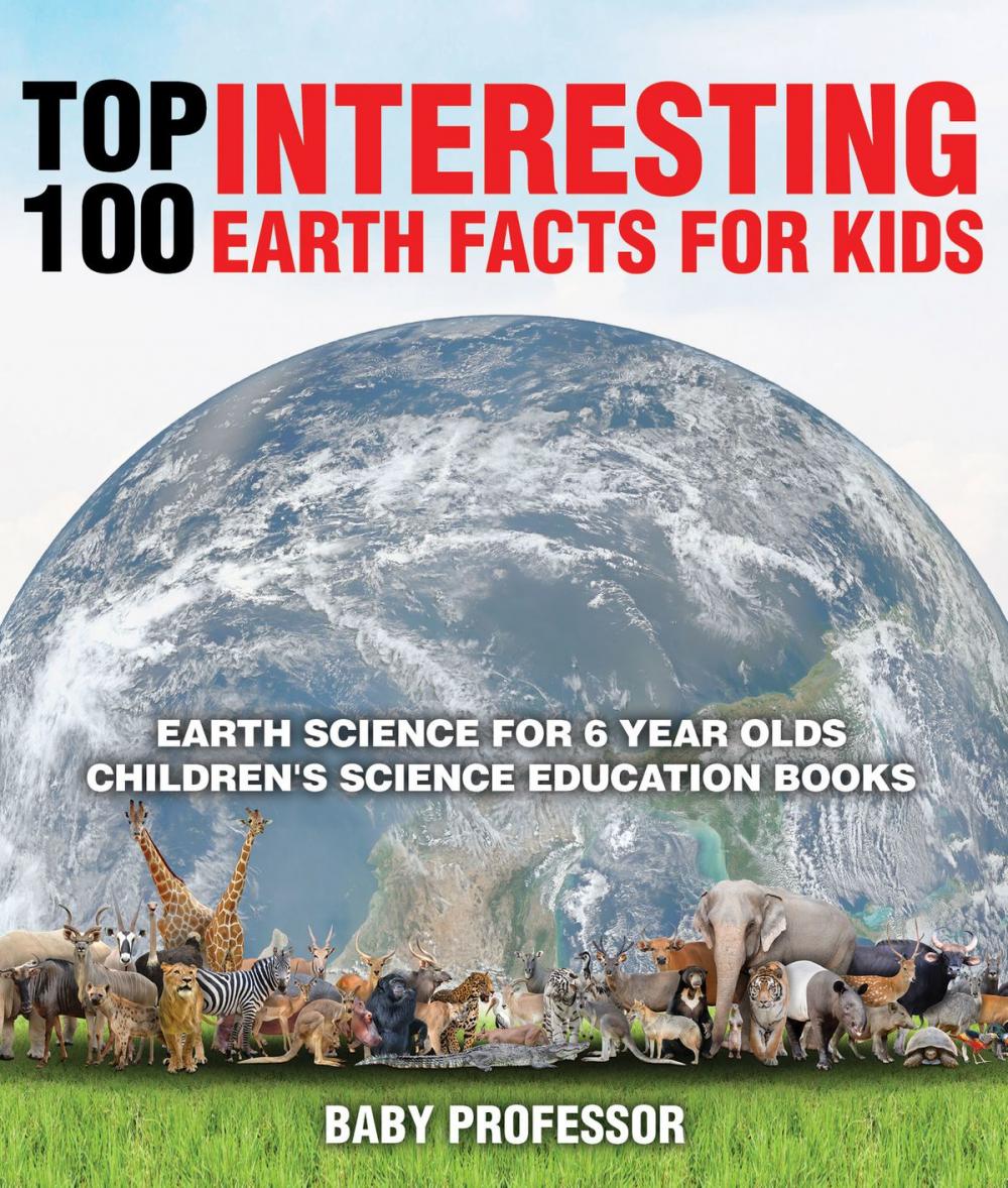 Big bigCover of Top 100 Interesting Earth Facts for Kids - Earth Science for 6 Year Olds | Children's Science Education Books