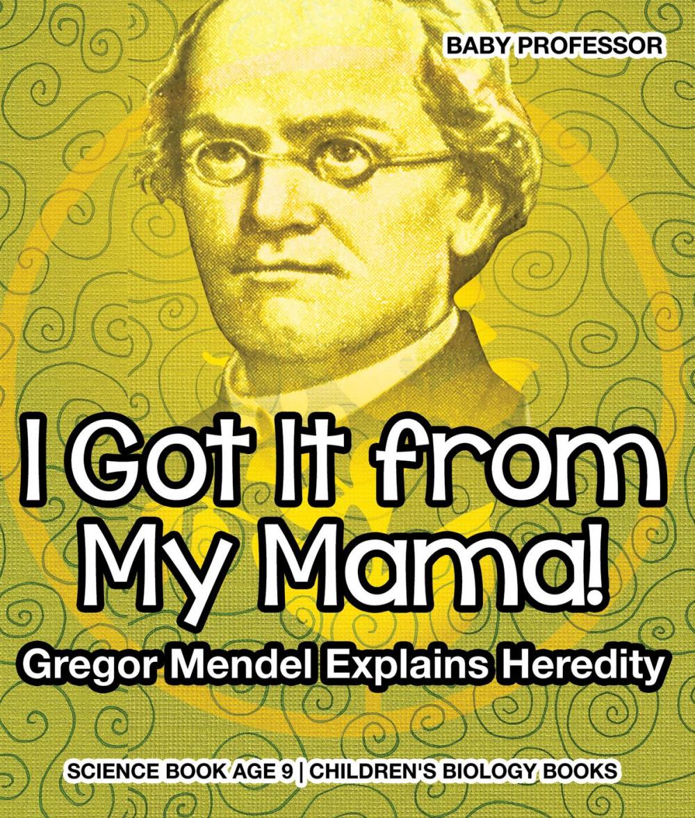 Big bigCover of I Got It from My Mama! Gregor Mendel Explains Heredity - Science Book Age 9 | Children's Biology Books