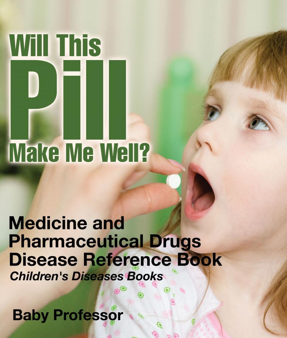 Big bigCover of Will This Pill Make Me Well? Medicine and Pharmaceutical Drugs - Disease Reference Book | Children's Diseases Books