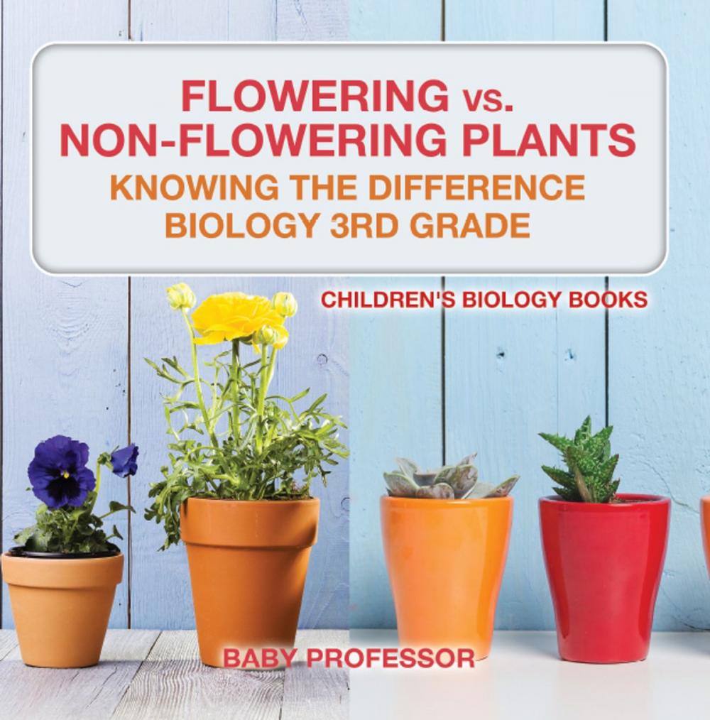 Big bigCover of Flowering vs. Non-Flowering Plants : Knowing the Difference - Biology 3rd Grade | Children's Biology Books