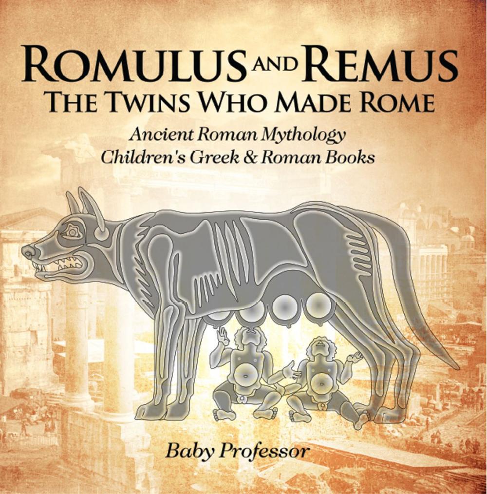 Big bigCover of Romulus and Remus: The Twins Who Made Rome - Ancient Roman Mythology | Children's Greek & Roman Books