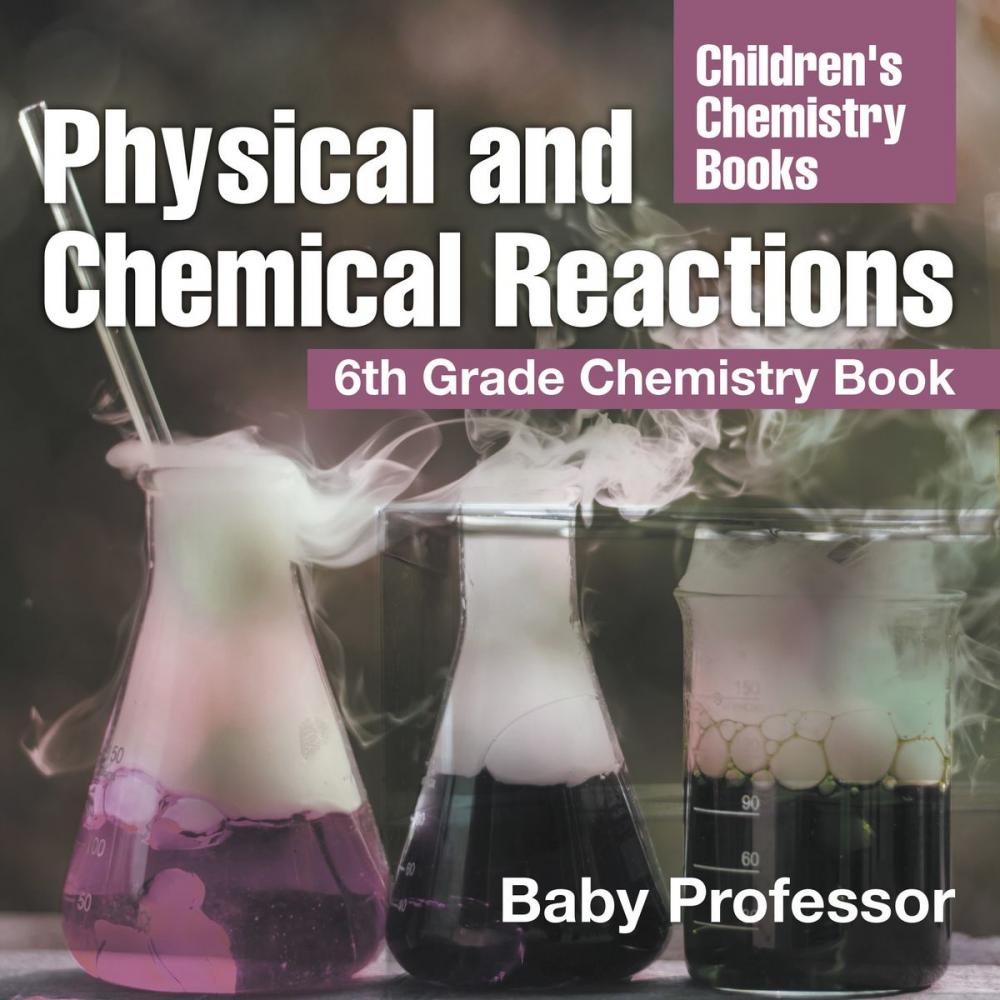 Big bigCover of Physical and Chemical Reactions : 6th Grade Chemistry Book | Children's Chemistry Books