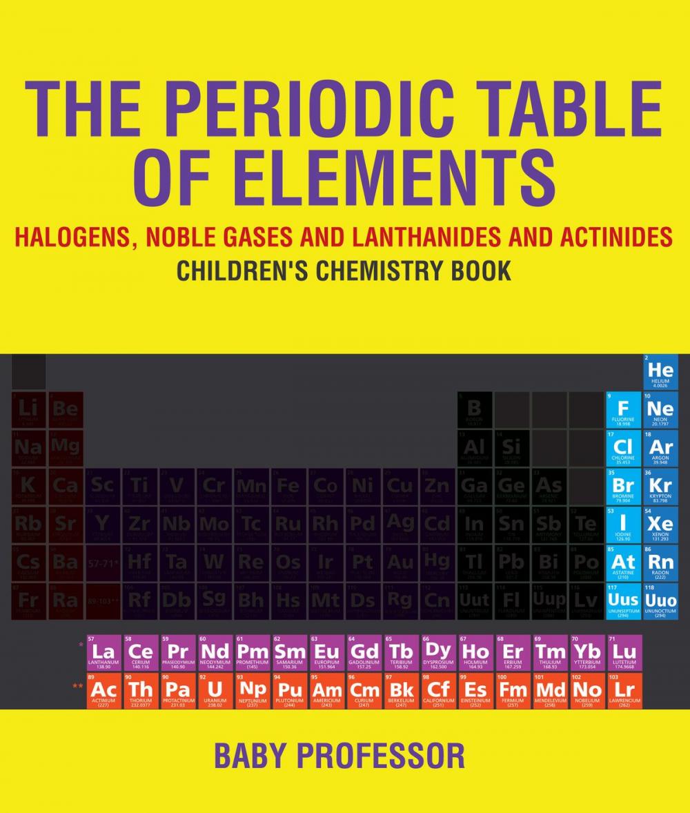 Big bigCover of The Periodic Table of Elements - Halogens, Noble Gases and Lanthanides and Actinides | Children's Chemistry Book