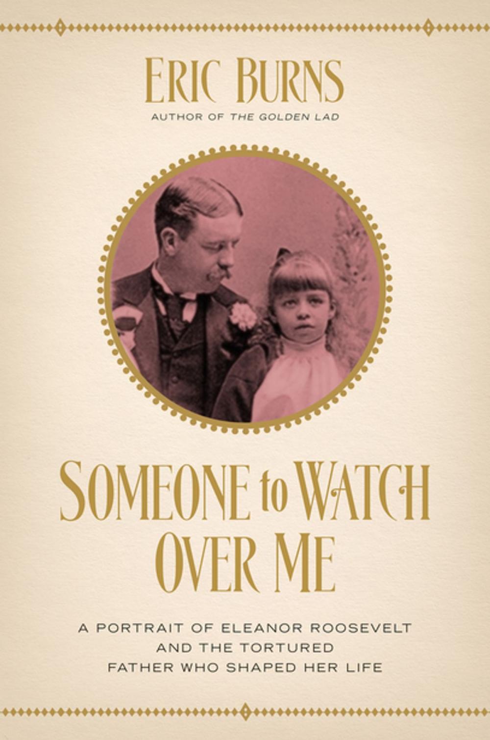 Big bigCover of Someone to Watch Over Me: A Portrait of Eleanor Roosevelt and the Tortured Father Who Shaped Her Life