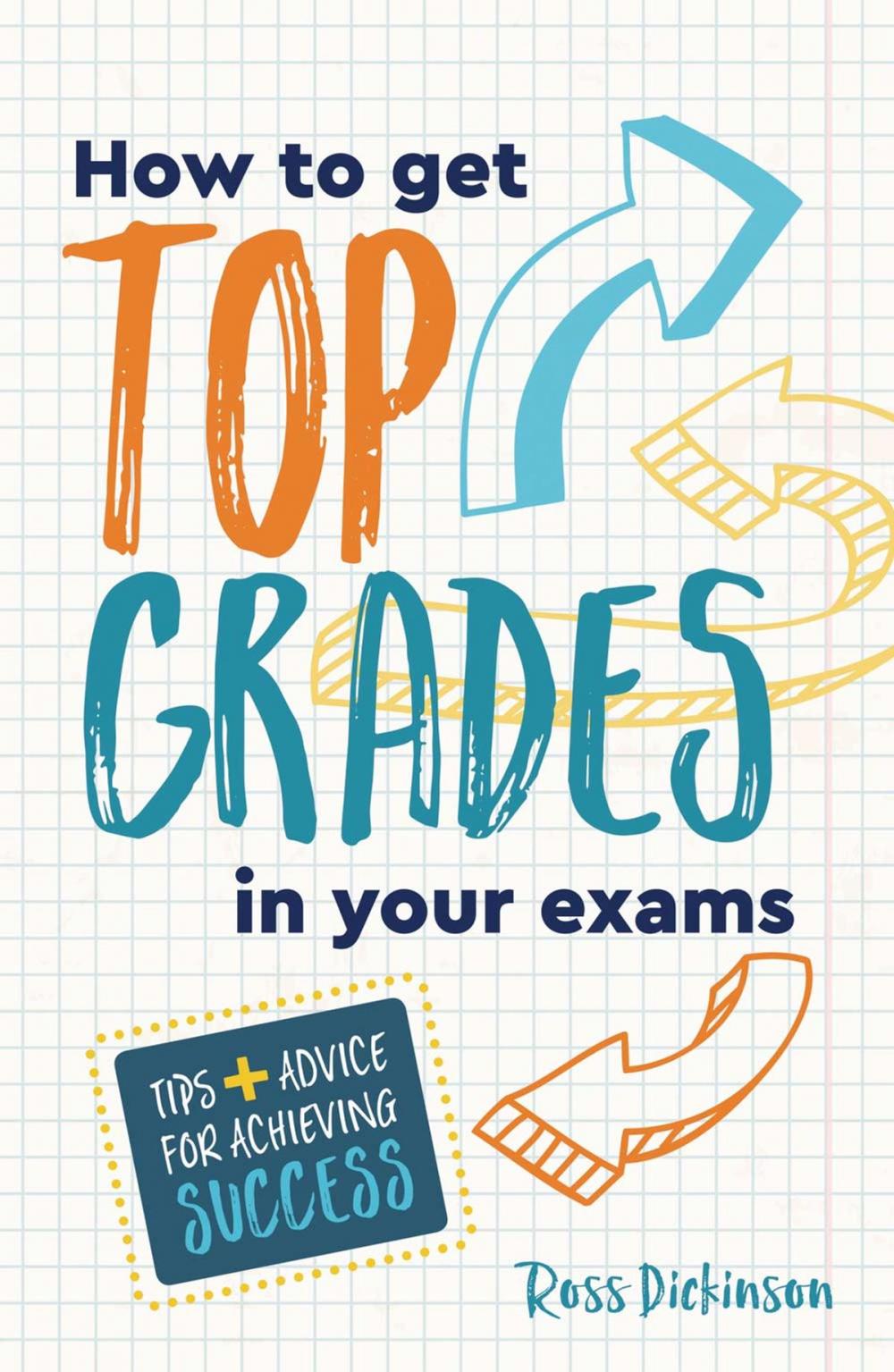 Big bigCover of How to Get Top Grades in Your Exams: Tips and Advice for Achieving Success