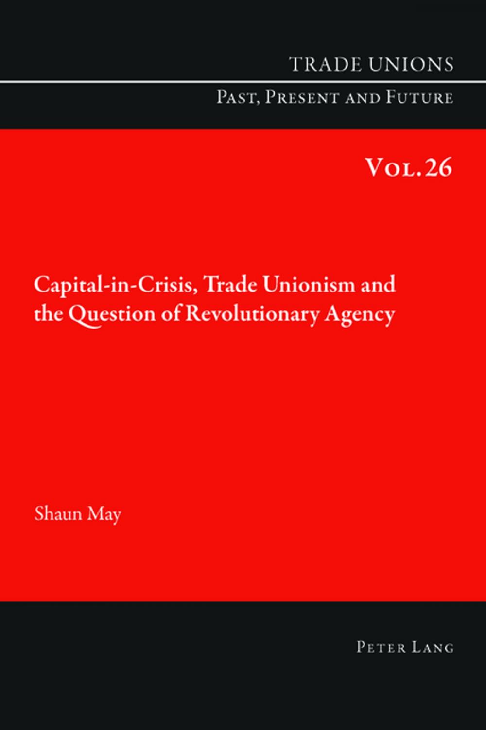 Big bigCover of Capital-in-Crisis, Trade Unionism and the Question of Revolutionary Agency