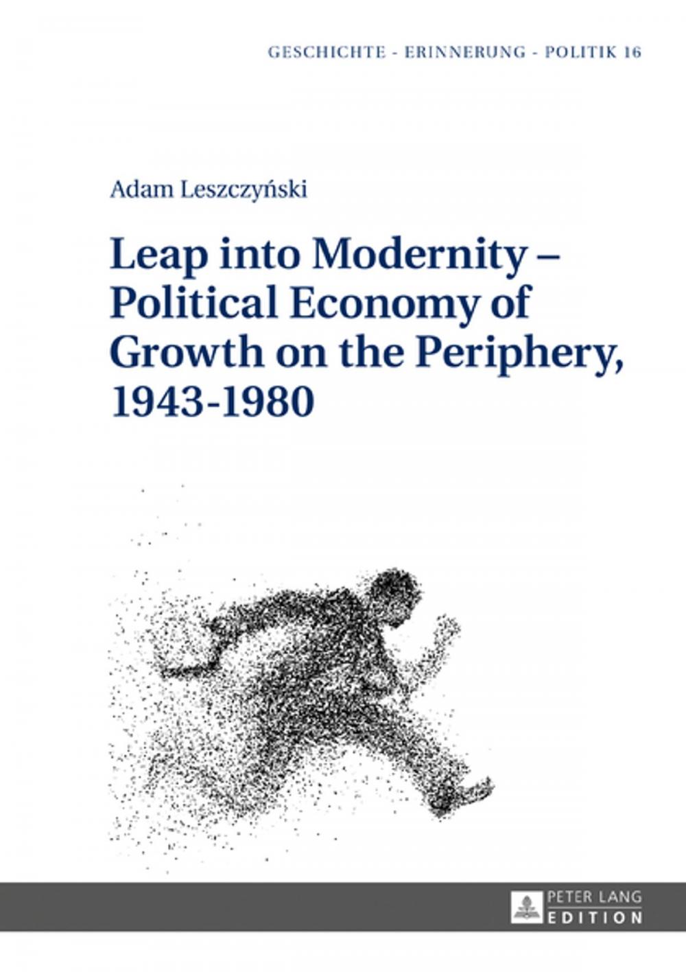 Big bigCover of Leap into Modernity Political Economy of Growth on the Periphery, 19431980