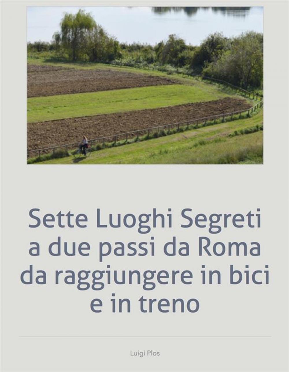 Big bigCover of Sette Luoghi Segreti a due passi da Roma da raggiungere in bici e in treno