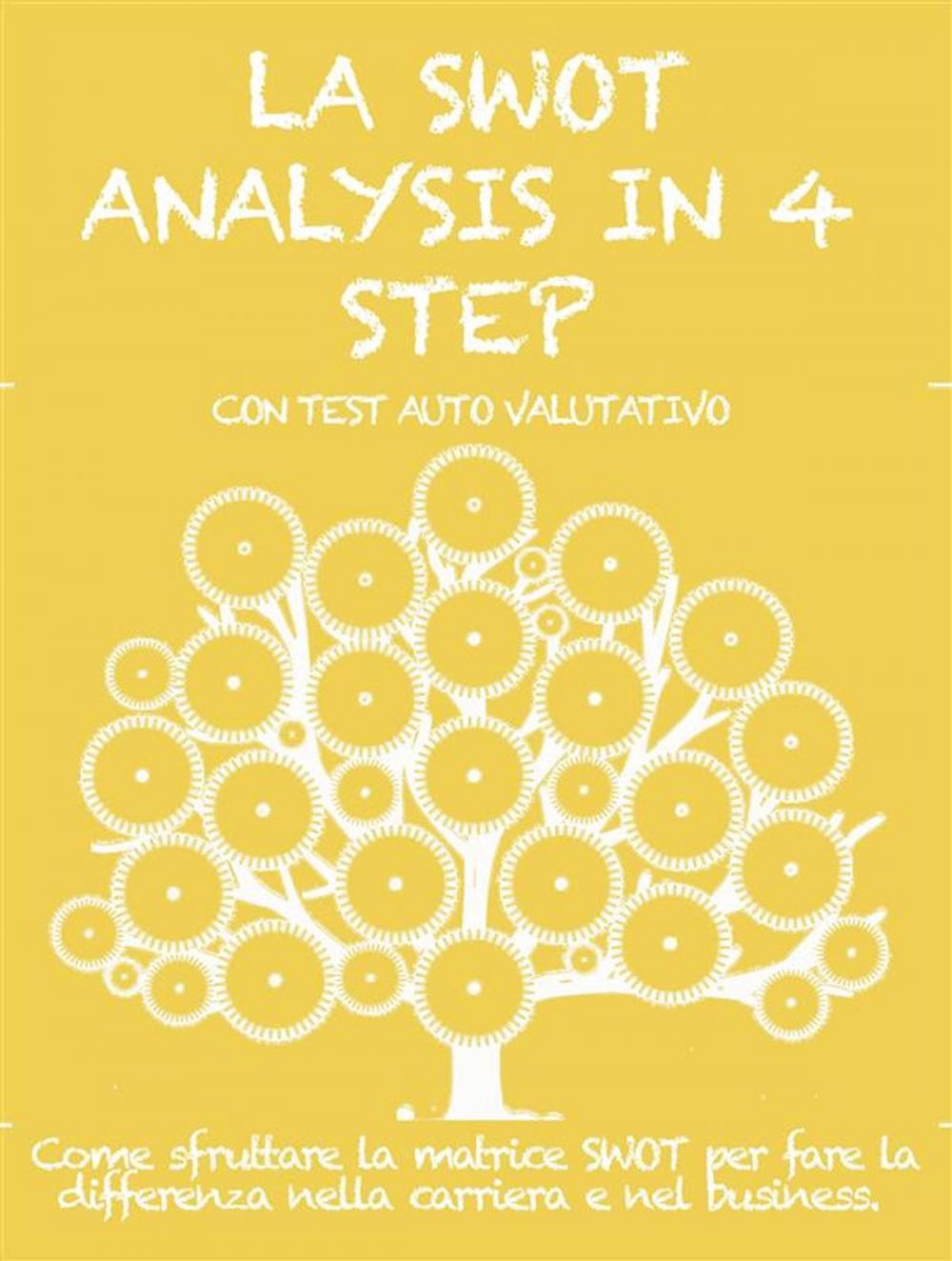 Big bigCover of LA SWOT ANALYSIS IN 4 STEP. Come sfruttare la matrice SWOT per fare la differenza nella carriera e nel business.