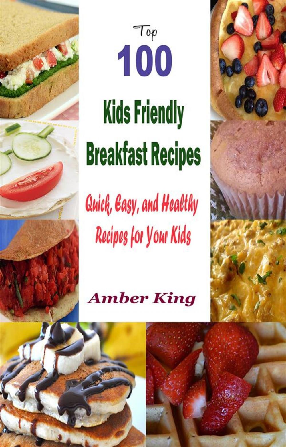 Big bigCover of Top 100 Kids Friendly Breakfast Recipes : Quick, Easy, and Healthy Recipes for Your Kids