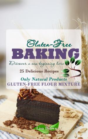 Cover of the book Baking Gluten-Free: Only Natural Products by Olivia Martinez