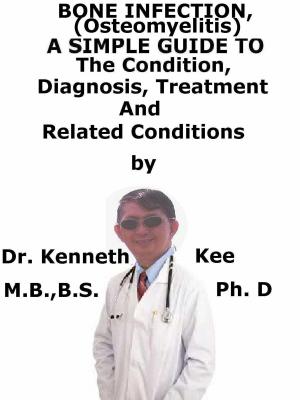 Book cover of Bone Infection, (Osteomyelitis) A Simple Guide To The Condition, Diagnosis, Treatment And Related Conditions