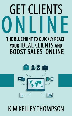 Cover of the book Get Clients Online - The Blueprint to Quickly Reach Your Ideal Clients and Boost Sales Online by Brian Blum