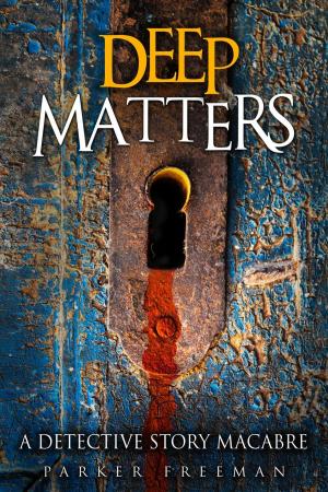 Cover of the book Deep Matters: A Detective Story Macabre by Melissa Castro