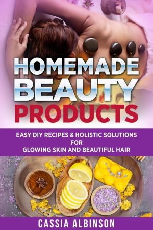 bigCover of the book Homemade Beauty Products: Easy DIY Recipes & Holistic Solutions for Glowing Skin and Beautiful Hair by 
