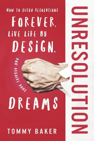 Cover of the book UnResolution: How to Ditch Resolutions Forever, Live Life by Design, and Achieve Your Dreams by 李尚龍