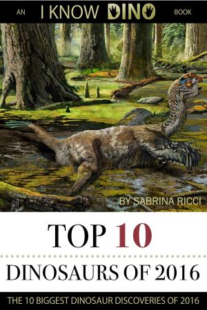 Cover of the book Top 10 Dinosaurs of 2016 by brian wapole
