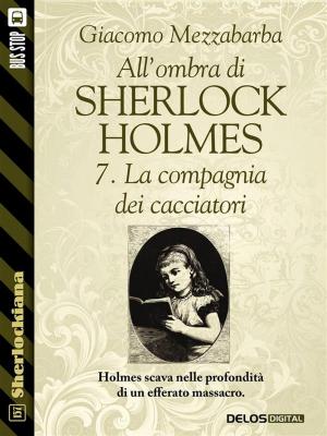 Cover of the book All'ombra di Sherlock Holmes - 7. La compagnia dei cacciatori by Umberto Maggesi