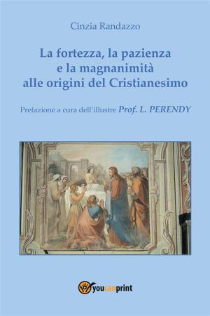Cover of the book La fortezza, la pazienza e la magnanimità alle origini del Cristianesimo by Antares Stanislas