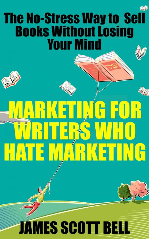 Cover of the book Marketing For Writers Who Hate Marketing: The No-Stress Way to Sell Books Without Losing Your Mind by James Scott Bell, Compendium Press