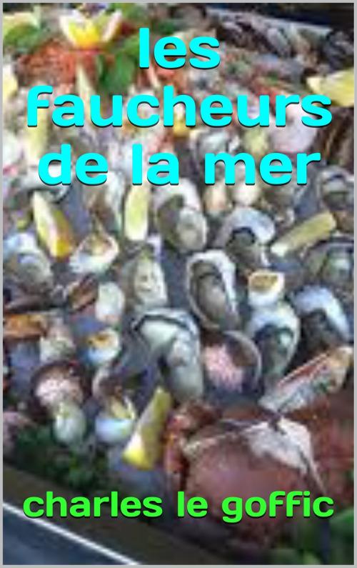 Cover of the book les faucheurs de la mer by charles le goffic, patrick goualard