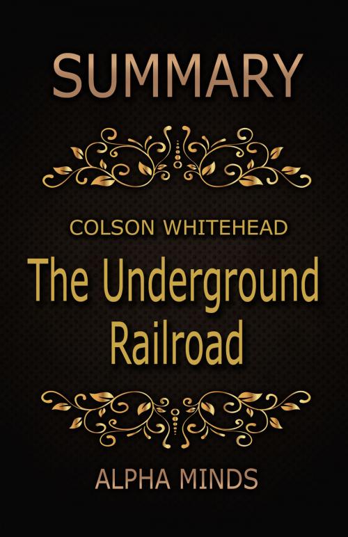 Cover of the book Summary: The Underground Railroad by Colson Whitehead by Alpha Minds, Alpha Minds