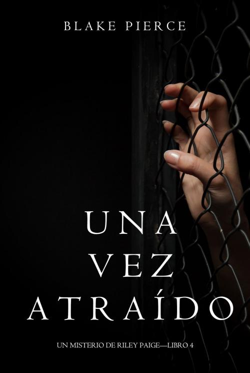 Cover of the book Una Vez Atraído (Un Misterio de Riley Paige—Libro 4) by Blake Pierce, Blake Pierce