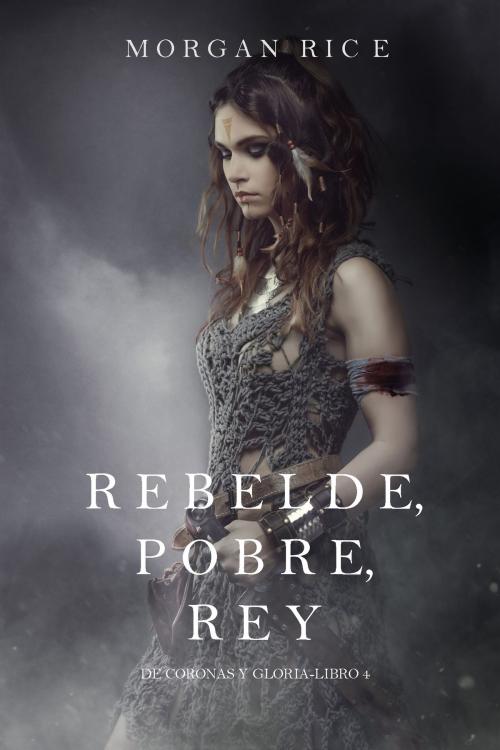 Cover of the book Rebelde, Pobre, Rey (De Coronas y Gloria – Libro 4) by Morgan Rice, Morgan Rice