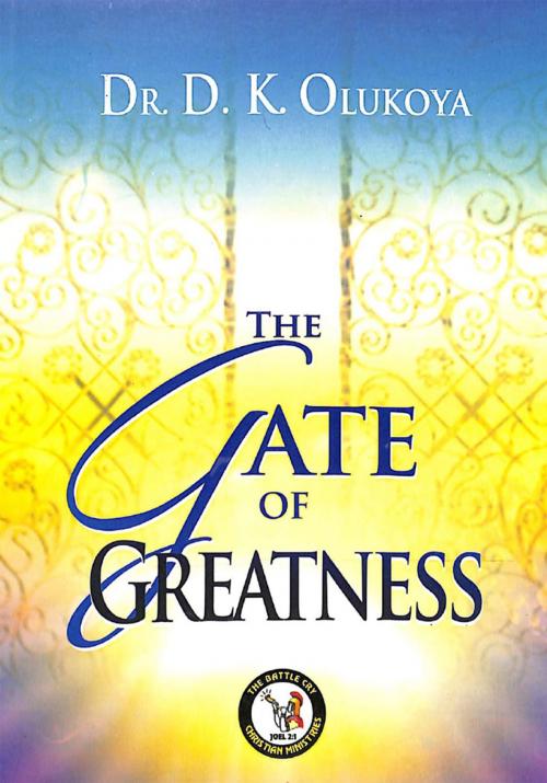Cover of the book The Gate of Greatness by Dr. D. K. Olukoya, The Battle Cry Christian Ministries