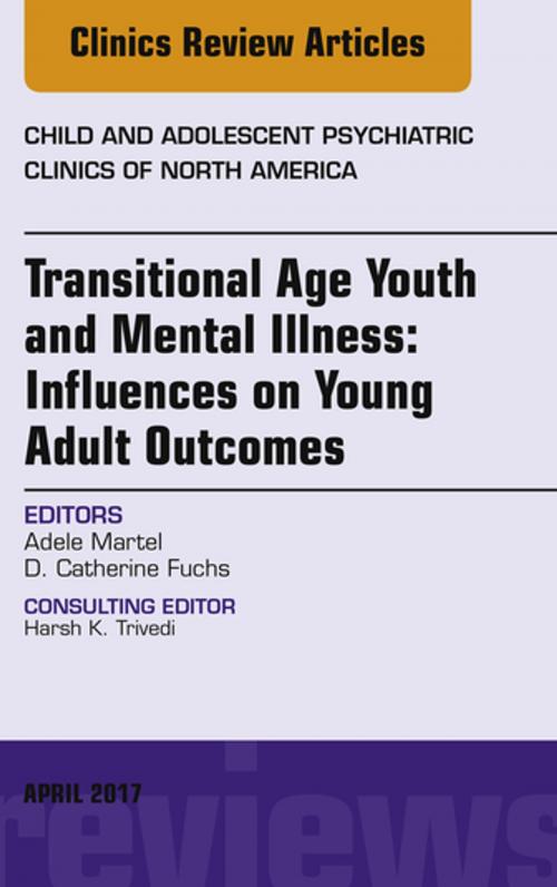 Cover of the book Transitional Age Youth and Mental Illness: Influences on Young Adult Outcomes, An Issue of Child and Adolescent Psychiatric Clinics of North America, E-Book by Adele L. Martel, MD, D. Catherine Fuchs, MD, Elsevier Health Sciences