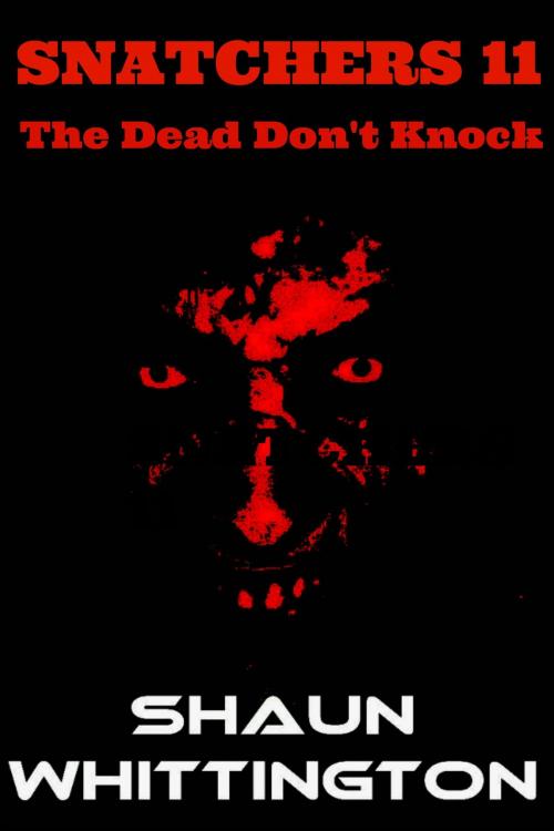 Cover of the book Snatchers 11: The Dead Don't Knock by Shaun Whittington, Shaun Whittington