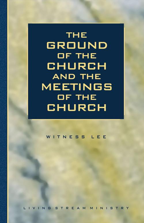 Cover of the book The Ground of the Church and the Meetings of the Church by Witness Lee, Living Stream Ministry