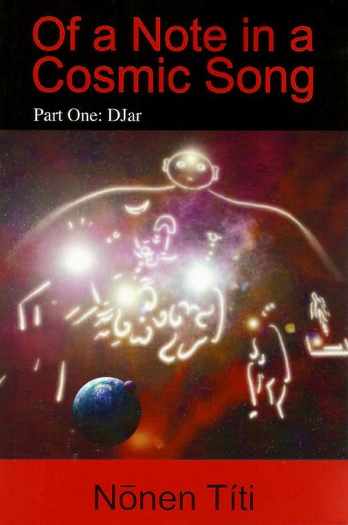 Cover of the book Of a Note in a Cosmic Song; Part One: DJar by Nōnen Títi, Nōnen Títi
