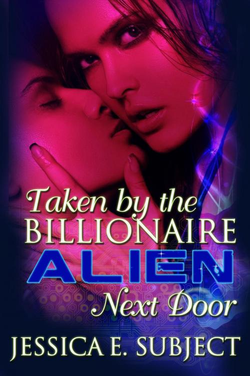 Cover of the book Taken by the Billionaire Alien Next Door by Jessica E. Subject, Jessica E. Subject