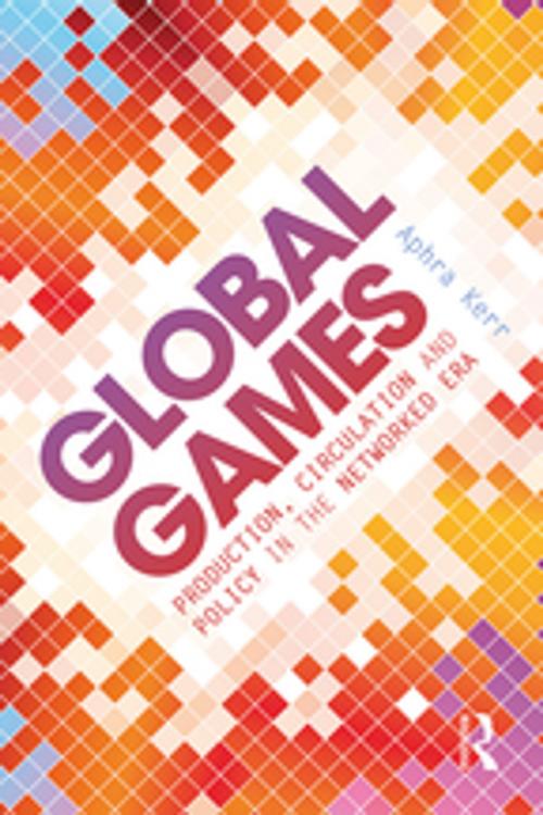 Cover of the book Global Games by Aphra Kerr, Taylor and Francis