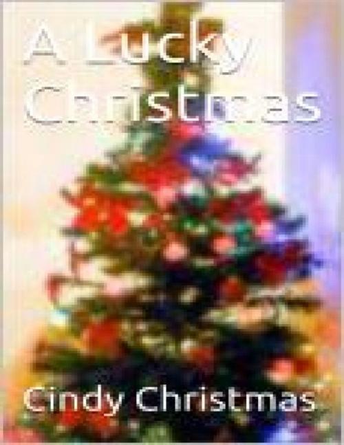 Cover of the book A Lucky Christmas by Cindy Christmas, Lulu.com