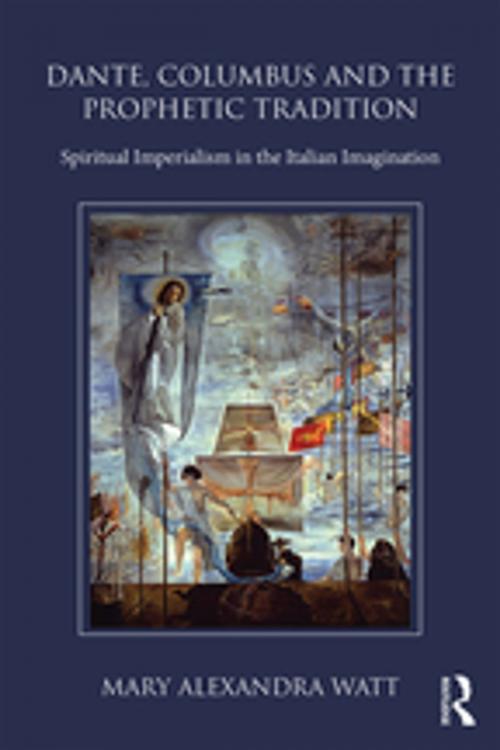 Cover of the book Dante, Columbus and the Prophetic Tradition by Mary Alexandra Watt, Taylor and Francis